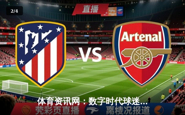 体育资讯网：数字时代球迷的战术板与情感纽带 - 2