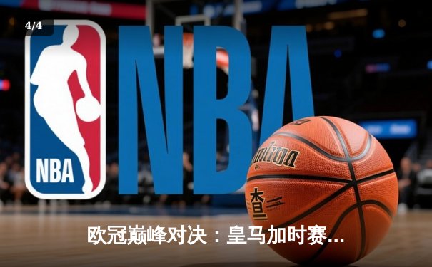 欧冠巅峰对决：皇马加时赛险胜拜仁，本泽马双响锁定决赛席位 - 4